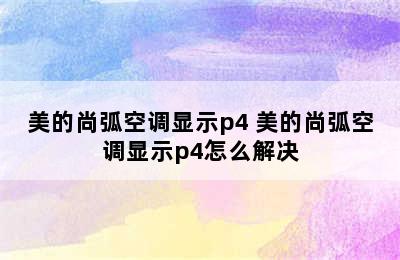 美的尚弧空调显示p4 美的尚弧空调显示p4怎么解决